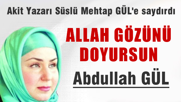 Yeni Akit yazarı: 'Allah gözünü doyursun Abdullah Gül!'