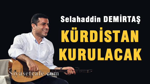 Demirtaş: Kürdistan Kurulacak