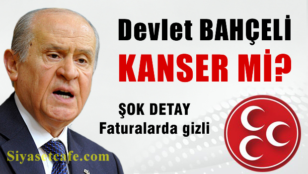 Devlet Bahçeli kanser mi?