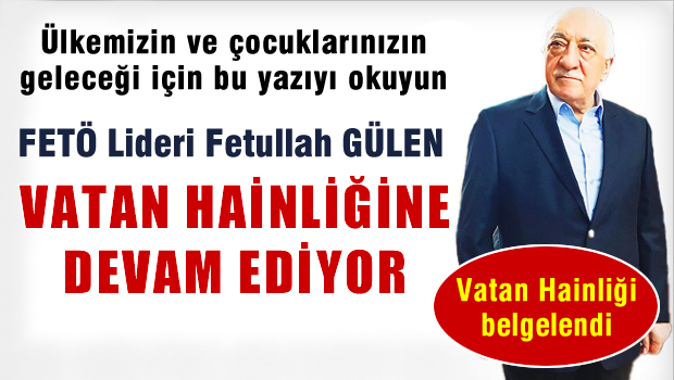 FETÖ Lideri Gülen Vatan Hainliğine Devam Ediyor..!